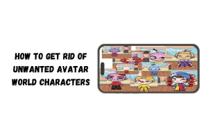 How to get rid of unwanted Avatar World characters